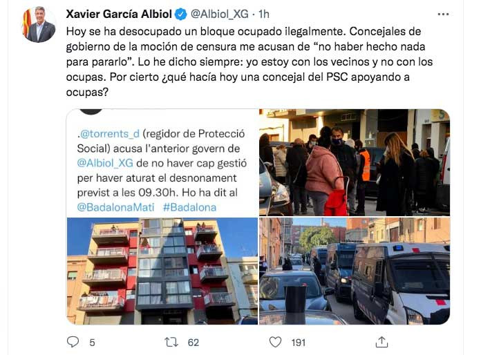 Tuit de Xavier García Albiol / TWITTER

“Hoy se ha desocupado un bloque ocupado ilegalmente. Concejales de gobierno de la moción de censura me acusan de ‘no haber hecho nada para pararlo’. Lo he dicho siempre: yo estoy con los vecinos y no con los ocupas. Por cierto, ¿qué hacía hoy una concejal del PSC apoyando a ocupas?”, ha escrito a través de twitter.