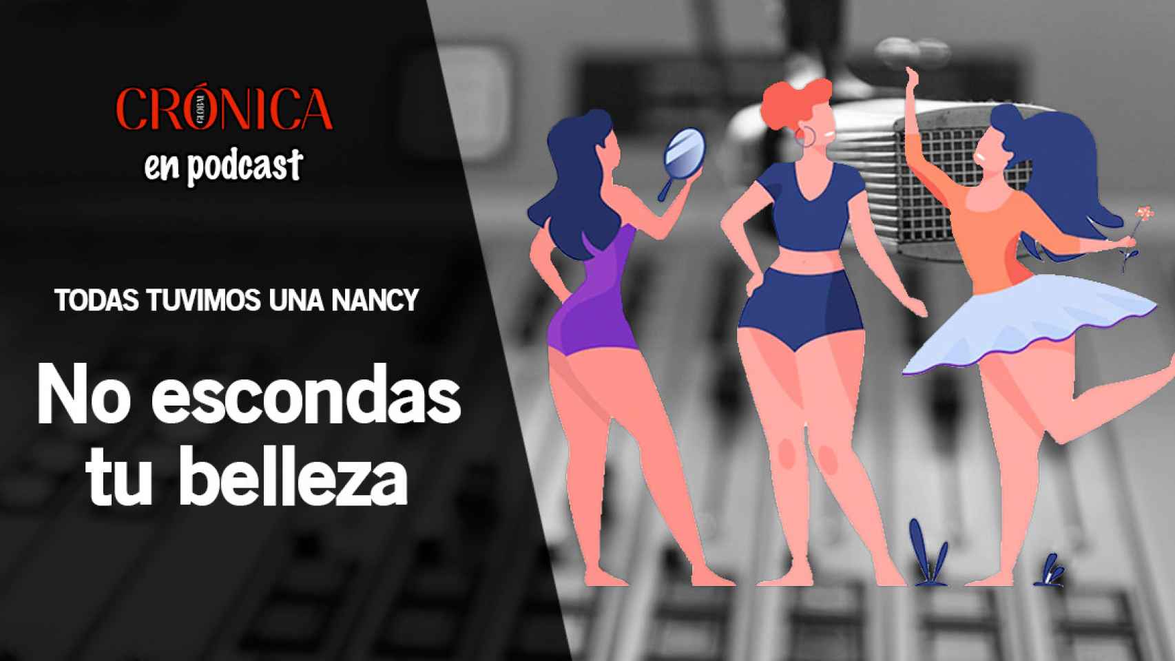 Podcast | 'Todas tuvimos una Nancy: no escondas tu belleza'