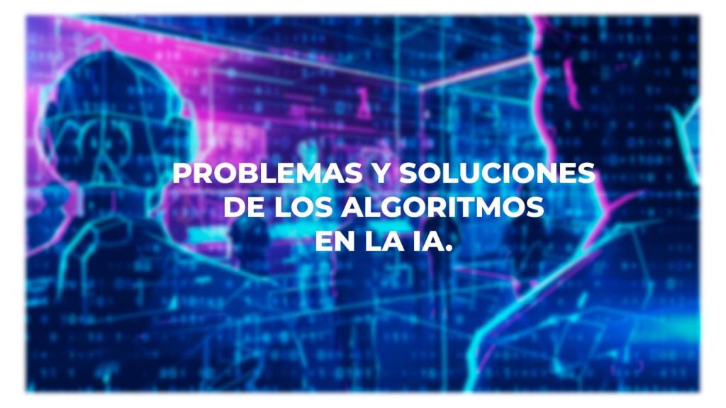 Problemas y Soluciones de los Algoritmos en la IA