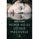 'Morir no es lo que más duele', de Inés Plana